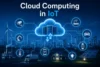 Cloud Computing in IoT: How It Works, Architecture, Benefits, and Applications - Post Thumbnail