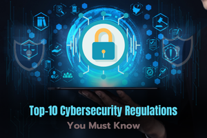 Top 10 Cybersecurity Regulations Explained: You Must Know