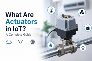 What Are Actuators in IoT? Types, Examples & How They Work